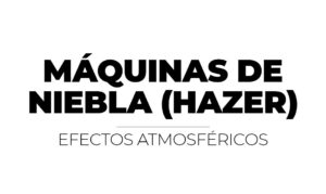MÁQUINAS DE NIEBLA (HAZER)