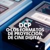 DCP FORMATOS DE PROYECCION DE CINE DIGITAL WELAB PLUS