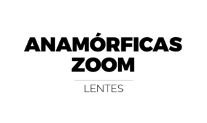 ANAMÓRFICAS ZOOM